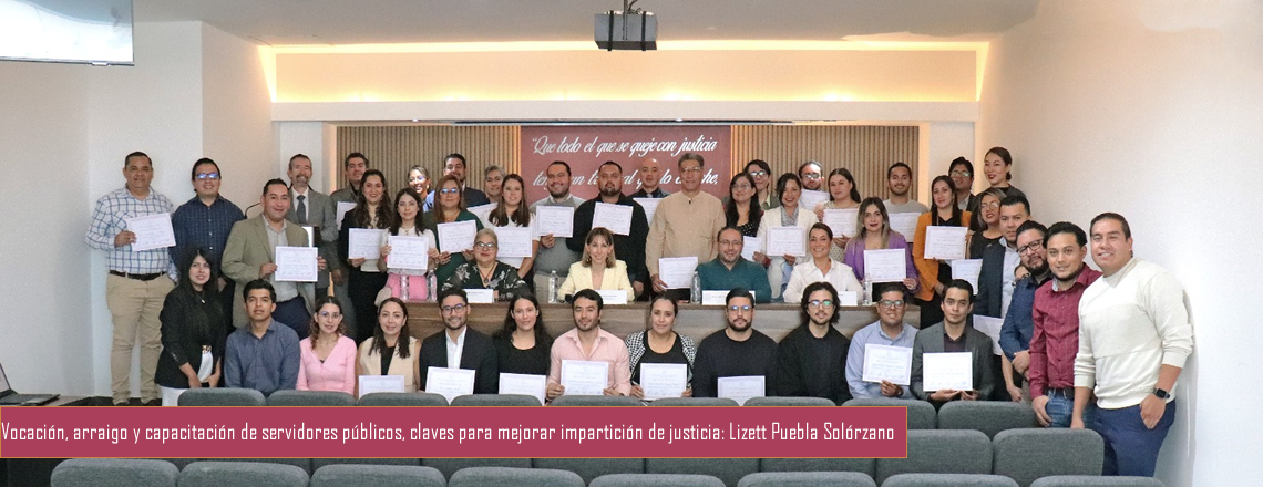 Vocación, arraigo y capacitación de servidores públicos, claves para mejorar impartición de justicia: Lizett Puebla Solórzano